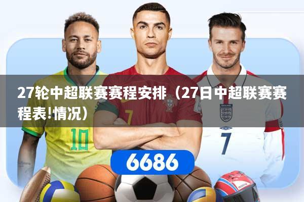 27轮中超联赛赛程安排(27日中超联赛赛程表!情况)
