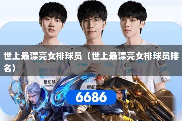 世上最漂亮女排球员（世上最漂亮女排球员排名）