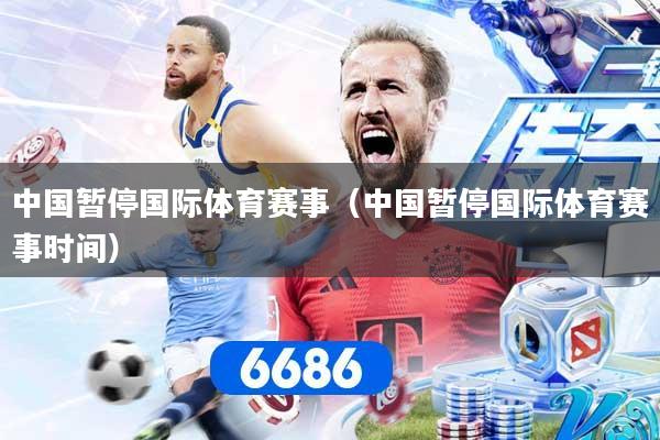 详细阅读:中国暂停国际体育赛事(中国暂停国际体育赛事时间) 中国暂停国际体育赛事(中国暂停国际体育赛事时间)